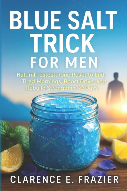 Book cover for Blue Salt Trick for Men: Natural Testosterone Reset to End Tired Mornings, Boost Drive, and Rebuild Strength in 30 Days