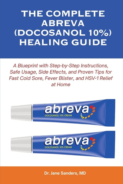 Book cover for Complete Abreva (Docosanol 10%) Healing Guide: A Blueprint with Step-by-Step Instructions, Safe Usage, Side Effects, and Proven Tips for Fast Cold Sor