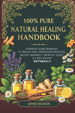 Book cover for 100% Pure Natural Healing Handbook: Powerful Home Remedies to Relieve Pain, Strengthen Muscles, Boost Immunity, Improve Sleep & Lose Weight Naturally