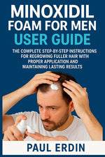 Book cover for Minoxidil Foam for Men User Guide: The Complete Step-By-Step Instructions For Regrowing Fuller Hair With Proper Application And Maintaing Lasting Resu