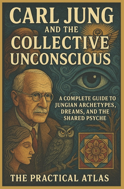 Book cover for Carl Jung and the Collective Unconscious: A Complete Guide to Jungian Archetypes, Dreams, and the Shared Psyche