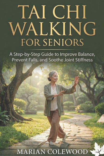 Book cover for Tai CHI Walking for Seniors: A Step-by-Step Guide to Improve Balance, Prevent Falls, and Soothe Joint Stiffness