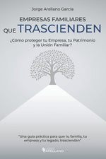Book cover for Empresas Familiares que Trascienden: ¿Cómo proteger tu Empresa, tu Patrimonio y la Unión Familiar?