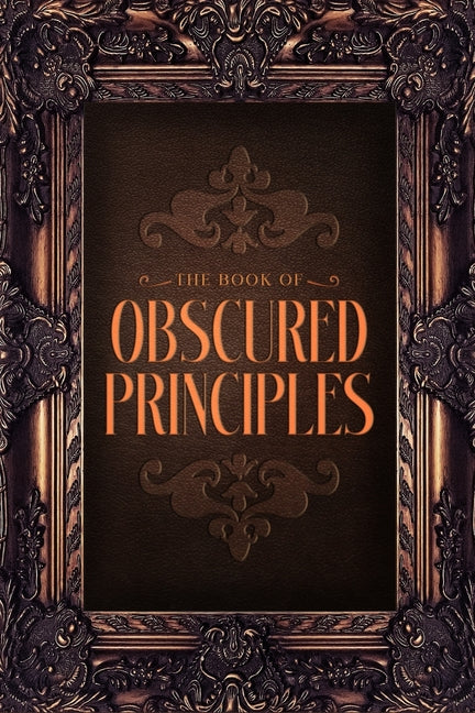 Book cover for Book Of Obscured Principles: Ancient Laws. Modern Mind. A Path to Remembering Who You've Always Been - and Shaping What Comes Next