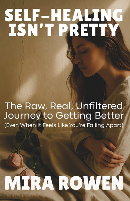 Book cover for Self-Healing Isn't Pretty: The Raw, Real, Unfiltered Journey to Getting Better (Even When It Feels Like You're Falling Apart)