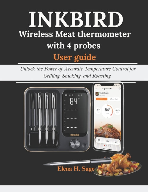 Book cover for INKBIRD Wireless Meat Thermometer with 4 probes User Guide: Unlock the Power of Accurate Temperature Control for Grilling, Smoking, and Roasting