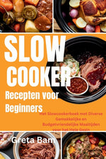 Book cover for Slow Cooker Recepten voor Beginners: Het Slowcookerboek met Diverse Gemakkelijke en Budgetvriendelijke Maaltijden voor het Hele Gezin