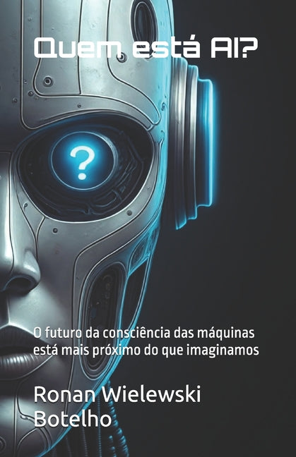 Book cover for Quem está AI?: O futuro da consciência das máquinas está mais próximo do que imaginamos