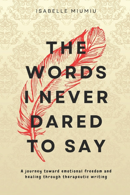 Book cover for words I never dared to say: A journey toward emotional freedom and healing through therapeutic writing