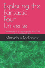 Book cover for Exploring the Fantastic Four Universe: Stretching the Truth, Unseen Insights, Rock-Solid Facts, and Fiery Takes!