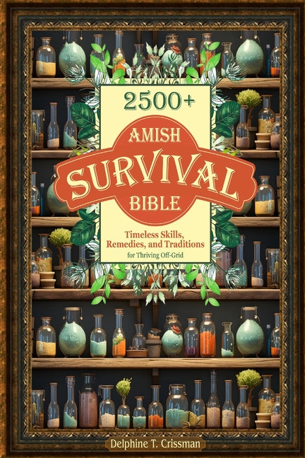 Book cover for Amish Survival Bible: 2500+ Timeless Skills, Remedies, and Traditions for Thriving Off-Grid