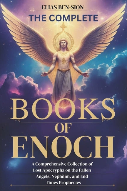 Book cover for Complete Books of Enoch: A Comprehensive Collection of Lost Apocrypha on the Fallen Angels, Nephilim, and End Times Prophecies