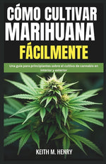 Book cover for Cómo Cultivar Marihuana Fácilmente: Una guía para principiantes sobre el cultivo de cannabis en interior y exterior