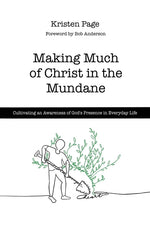 Book cover for Making Much of Christ in the Mundane: Cultivating an Awareness of God's Presence in Everyday Life