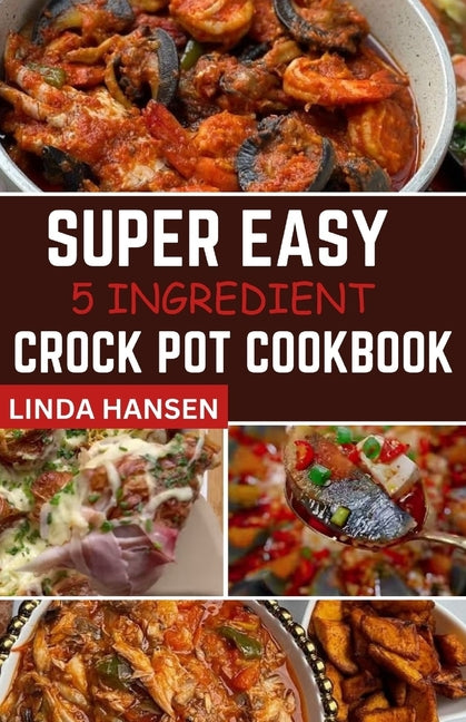 Book cover for Super easy 5 Ingredient crock pot cookbook: Simple, delicious and nutritious recipes for busy People