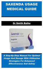 Book cover for Saxenda Usage Medical Guide: A Step-By-Step Manual For Optimal Usage And Dosage With Utilization Strategies For Enhanced Effectiveness And Safety