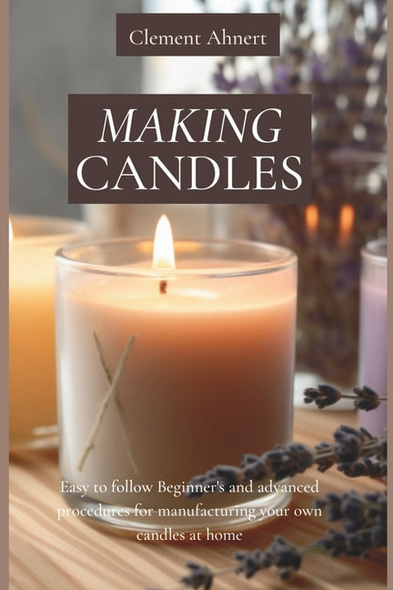 Book cover for Making Candles: Easy to follow Beginner's and advanced procedures for manufacturing your own candles at home