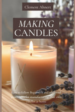 Book cover for Making Candles: Easy to follow Beginner's and advanced procedures for manufacturing your own candles at home