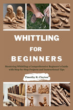 Book cover for Whittling for Beginners: Mastering Whittling a Comprehensive Beginner's Guide with Step-by-Step Projects and Instructional Tips