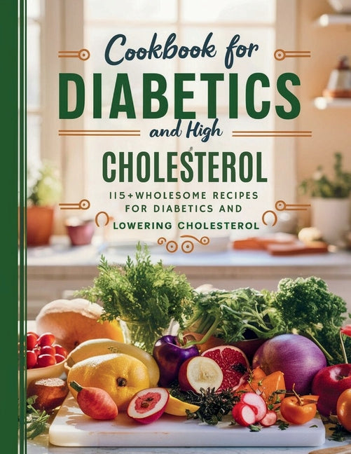 Book cover for Cookbook For Diabetics and High Cholesterol: 115+ Wholesome Recipes for Diabetics and Lowering Cholesterol