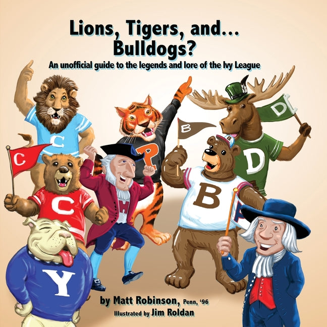 Book cover for Lions, Tigers, and...Bulldogs? An unofficial guide to the legends and lore of the Ivy League