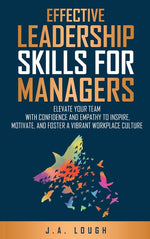 Book cover for Effective Leadership Skills for Managers: Elevate Your Team with Confidence and Empathy to Inspire, Motivate and Foster a Vibrant Workplace Culture