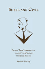 Book cover for Sober and Civil: Being a true narrative of one Sarah Towne Cloyse, formerly Bridges