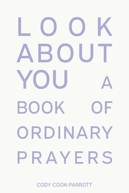 Book cover for Look About You: A Book of Ordinary Prayers