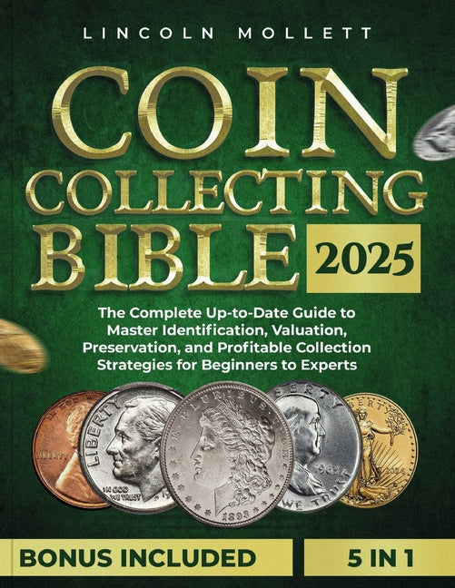 Book cover for Coin Collecting Bible 2025: The Complete Up-to-Date Guide to Master Identification, Valuation, Preservation, and Profitable Collection Strategies