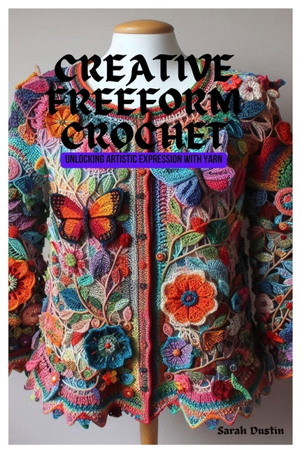Book cover for Creative Freeform Crochet: Unlocking Artistic Expression with Yarn