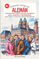 Book cover for Historias cortas en aleman - Aprende alemán escuchando historias y practicando: Audiohistorias y ejercicios de nivel A1, A2 con vocabulario suizo, aus