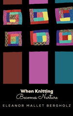 Book cover for When Knitting Becomes Nurture: With Yarn, Needles Hooks in Hand, Caring Flourishes in a Cleveland Neighborhood