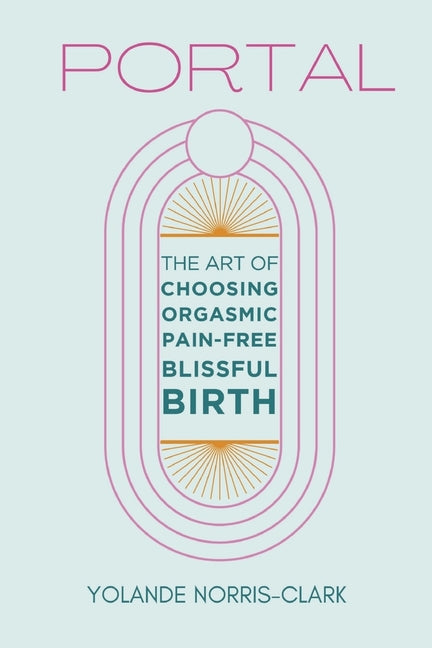 Book cover for Portal: The Art of Choosing Orgasmic, Pain-Free, Blissful Birth