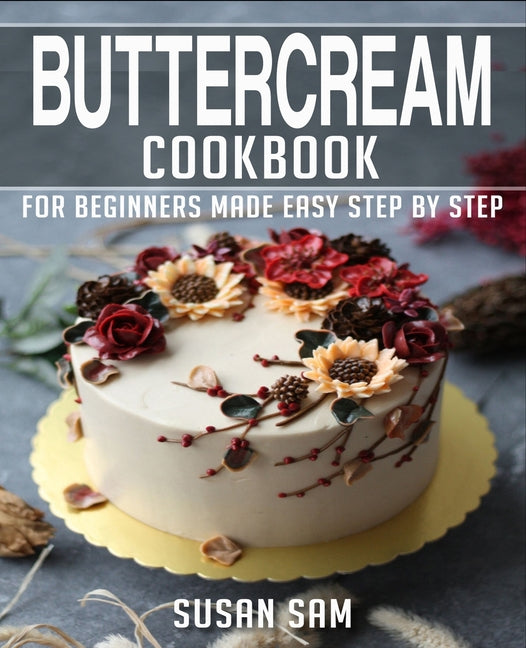 Book cover for Buttercream Cookbook: Book 1, for Beginners Made Easy Step by Step