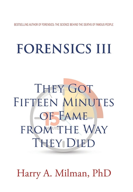 Book cover for Forensics III: They Got Fifteen Minutes of Fame from the Way They Died