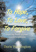Book cover for To Hope, To Love, To Forgive: Inspiring Poems of Hope, Love & Forgiveness