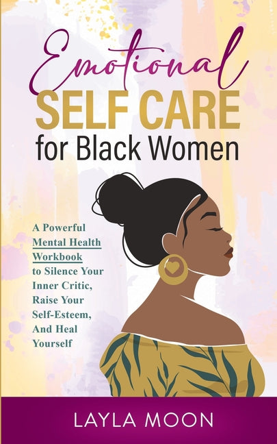 Book cover for Emotional Self Care for Black Women: A Powerful Mental Health Workbook to Silence Your Inner Critic, Raise Your Self-Esteem, And Heal Yourself