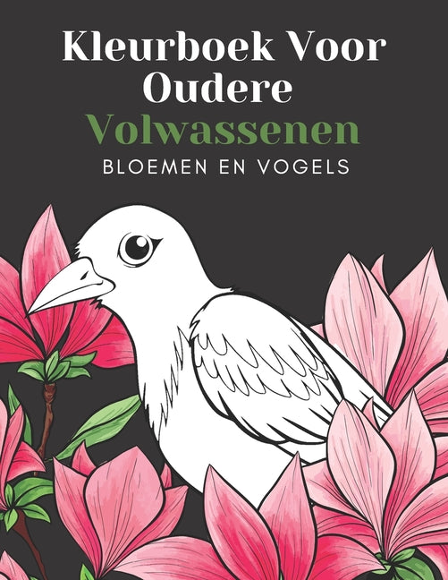 Book cover for Kleurboek Voor Oudere Volwassenen Bloemen En Vogels: Mooie Makkelijke Grote Ontwerpen: Geweldig Voor Beginners En Ouderen - Ouderen Cadeaus Entertaine