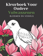 Book cover for Kleurboek Voor Oudere Volwassenen Bloemen En Vogels: Mooie Makkelijke Grote Ontwerpen: Geweldig Voor Beginners En Ouderen - Ouderen Cadeaus Entertaine