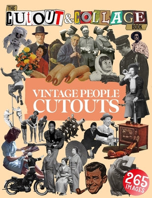 Book cover for The Cut Out And Collage Book Vintage People Cutouts: 265 High Quality Vintage Images Of People For Collage Art and Mixed Media Artists