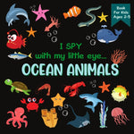 Book cover for I Spy With My Little Eye OCEAN ANIMALS Book For Kids Ages 2-5: A Fun Activity Learning, Picture and Guessing Game For Kids Toddlers & Preschoolers Boo