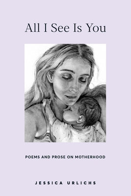 Book cover for All I See Is You: Poetry & Proses for a Mothers Heart