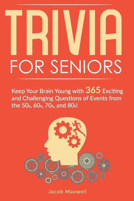 Book cover for Trivia for Seniors: Keep Your Brain Young with 365 Exciting and Challenging Questions of Events from the 50s, 60s, 70s, and 80s!