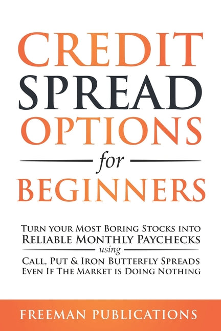 Book cover for Credit Spread Options for Beginners: Turn Your Most Boring Stocks into Reliable Monthly Paychecks using Call, Put & Iron Butterfly Spreads - Even If T