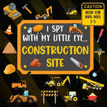 Book cover for I Spy With My Little Eye CONSTRUCTION SITE Book For Kids Ages 2-5: Excavator, Lifts, Trucks And More Vehicles A Fun Activity Learning, Picture and Gue