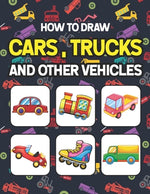 Book cover for How to Draw Cars, Trucks and Other Vehicles: Learn How to Draw for Kids with Step by Step Drawing. Easy Step By Step Drawing And Activity Book For Kid