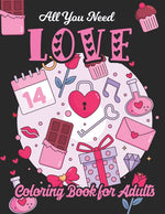 Book cover for All You Need Love Coloring Book for Adults: Adult Coloring Book of Love and Romance, Happy Valentine's Day Activity Book