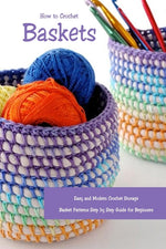 Book cover for How to Crochet Baskets: Easy and Modern Crochet Storage Basket Patterns Step by Step Guide for Beginners: DIY Crocheted Basket