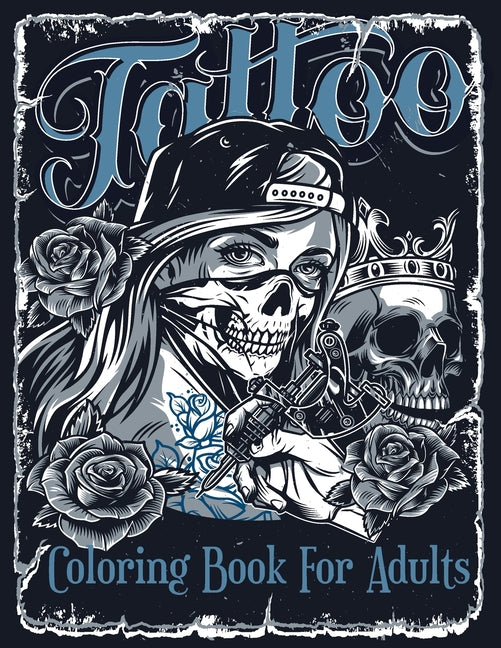 Book cover for Tattoo Coloring Book For Adults: Over 60 Coloring Pages For Adult Relaxation With Beautiful Modern Tattoo Designs Such As Sugar Skulls, Hearts, Roses