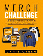 Book cover for Merch Challenge: A 21-Day Guide to Success with Merch By Amazon, Kindle Direct Publishing, and More